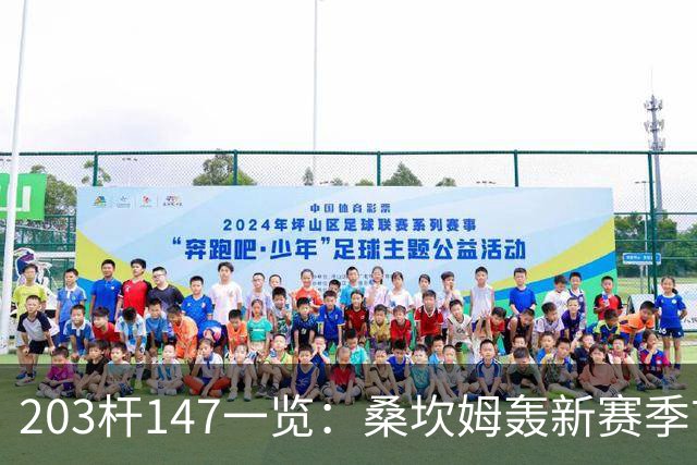 203杆147一览：桑坎姆轰新赛季首杆 有望分巨奖